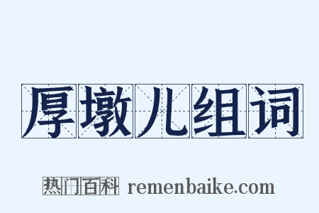 厚墩儿组词是什么意思的图片